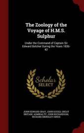 The Zoology of the Voyage of H.M.S. Sulphur: Under the Command of Captain Sir Edward Belcher During the Years 1836-42