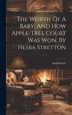 The Worth Of A Baby, And How Apple-tree Court Was Won. By Hesba Stretton