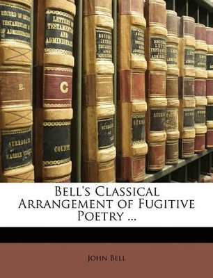 Bell's Classical Arrangement of Fugitive Poetry ...