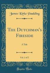 The Dutchman's Fireside, Vol. 1 of 2: A Tale (Classic Reprint)