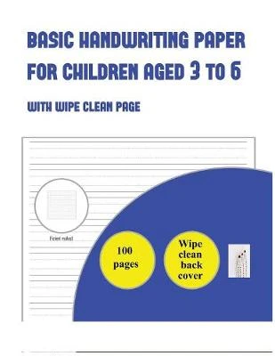 Basic Handwriting Paper for Children Aged 3 to 6: 100 Basic Handwriting Practice Sheets for Children Aged 3 to 6: This Book Contains Suitable Handwriting Paper for Children Who Would Like to Practice Their Writing