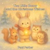 The Little Bunny and the Christmas Wishes: A Cozy Christmas Story About Friendship, Kindness, and Holiday Magic