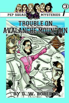 Pep Squad Mysteries Book 3: Trouble on Avalanche Mountain