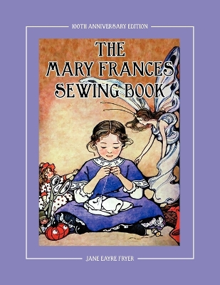 The Mary Frances Sewing Book 100th Anniversary Edition: A Children's Story-Instruction Sewing Book with Doll Clothes Patterns for American Girl and Other 18-inch Dolls