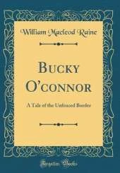 Bucky O'connor: A Tale of the Unfenced Border (Classic Reprint)