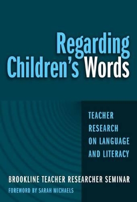 Regarding Children's Words: Teacher Research on Language and Literacy