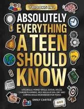 Absolutely Everything a Teen Should Know: 7 Books in 1 - Life Skills, Money Skills, Social Skills, Career Planning, Self-Regulation, DBT and Coping Skills Workbook for Teens
