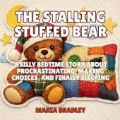The Stalling Stuffed Bear: A Silly Bedtime Story About Procrastinating, Making Choices, and Finally Sleeping