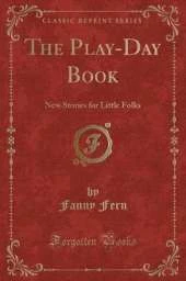 The Play-Day Book: New Stories for Little Folks (Classic Reprint)