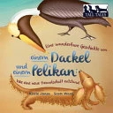 Eine Wunderbare Geschichte Von Einem Dackel Und Einem Pelikan: Wie Eine Neue Freundschaft Entstand (Soft Cvr German/English)