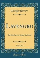 Lavengro, Vol. 1 of 3: The Scholar, the Gypsy, the Priest (Classic Reprint)