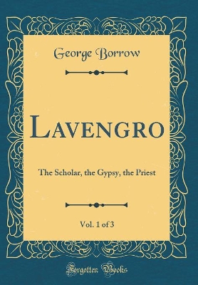 Lavengro, Vol. 1 of 3: The Scholar, the Gypsy, the Priest (Classic Reprint)