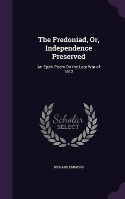 The Fredoniad, Or, Independence Preserved: An Epick Poem on the Late War of 1812