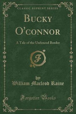 Bucky O'connor: A Tale of the Unfenced Border (Classic Reprint)