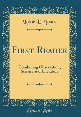 First Reader: Combining Observation, Science and Literature (Classic Reprint)