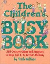 The Children's Busy Book: 365 Creative Games and Activities to Keep Your 6 to 10 Year Old Busy