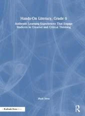 Hands-On Literacy, Grade 6: Authentic Learning Experiences That Engage Students in Creative and Critical Thinking