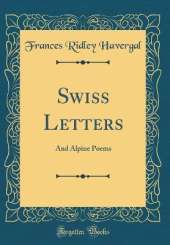 Swiss Letters: And Alpine Poems (Classic Reprint)