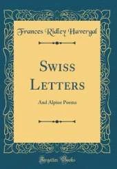 Swiss Letters: And Alpine Poems (Classic Reprint)