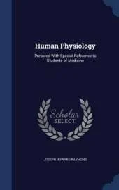 Human Physiology: Prepared with Special Reference to Students of Medicine