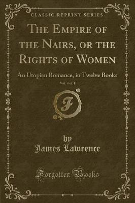 The Empire of the Nairs, or the Rights of Women, Vol. 4 of 4: An Utopian Romance, in Twelve Books (Classic Reprint)