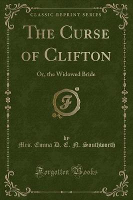 The Curse of Clifton: Or, the Widowed Bride (Classic Reprint)