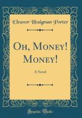 Oh, Money! Money!: A Novel (Classic Reprint)