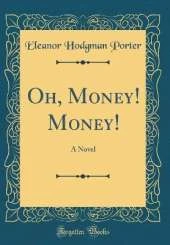 Oh, Money! Money!: A Novel (Classic Reprint)