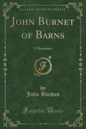 John Burnet of Barns: A Romance (Classic Reprint)