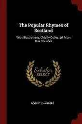 The Popular Rhymes of Scotland: With Illustrations, Chiefly Collected from Oral Sources