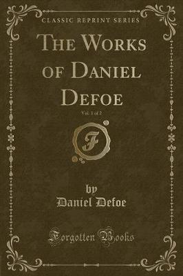 The Works of Daniel Defoe, Vol. 1 of 2 (Classic Reprint)
