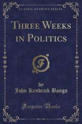 Three Weeks in Politics (Classic Reprint)