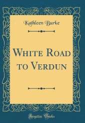 White Road to Verdun (Classic Reprint)