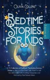 Bedtime Stories for Kids: A 73 Collection of Meditation Fantasy Fairy Tales to help your Toddlers Feel Calm, Have Fun With Exciting Characters and Recovering a Natural Sleep