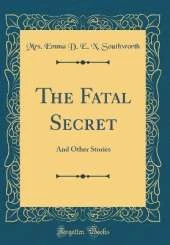 The Fatal Secret: And Other Stories (Classic Reprint)