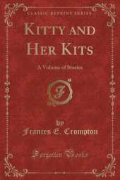 Kitty and Her Kits: A Volume of Stories (Classic Reprint)