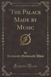 The Palace Made by Music (Classic Reprint)