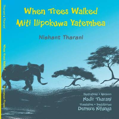 When Trees Walked Miti Ilipokuwa Yatembea: bilingual English and Swahili