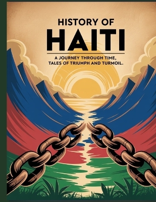 History of Haiti: A Journey Through Time, Tales of Triumph and Turmoil