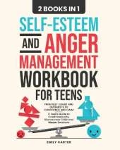 Self-Esteem and Anger Management Workbook for Teens: 2 Books in 1 - From Self-Doubt and Outbursts to Confidence and Calm - A Teen's Guide to Crush Insecurity, Silence Inner Critic and Master Emotions