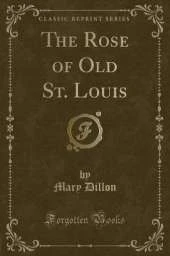 The Rose of Old St. Louis (Classic Reprint)