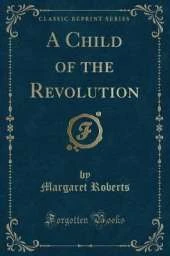 A Child of the Revolution (Classic Reprint)