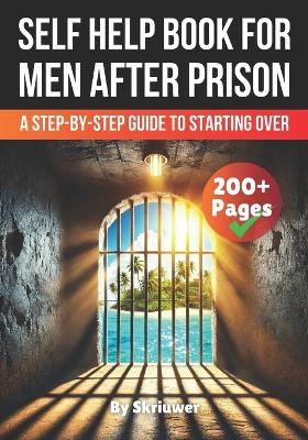A Self Help Book for Men After Prison: A Step-by-Step Guide to Starting Over