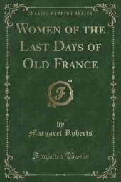 Women of the Last Days of Old France (Classic Reprint)