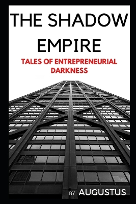 The Shadow Empire: Tales of Entrepreneurial Darkness