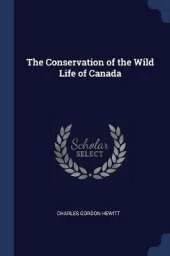 The Conservation of the Wild Life of Canada
