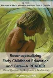 Reconceptualizing Early Childhood Education and Care-A Reader: Critical Questions, New Imaginaries & Social Activism, Second Edition