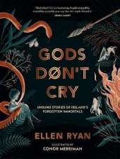 Gods Don’t Cry: Unsung Stories of Ireland’s Forgotten Immortals
