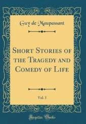 Short Stories of the Tragedy and Comedy of Life, Vol. 5 (Classic Reprint)