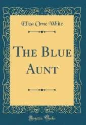 The Blue Aunt (Classic Reprint)